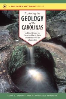 Exploring the Geology of the Carolinas : A Field Guide to Favorite Places from Chimney Rock to Charleston