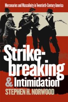 Strikebreaking and Intimidation : Mercenaries and Masculinity in Twentieth-Century America