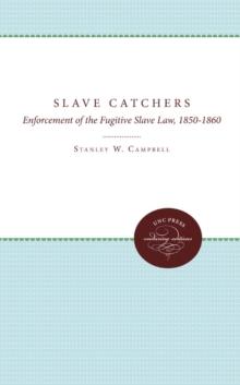 The Slave Catchers : Enforcement of the Fugitive Slave Law, 1850-1860