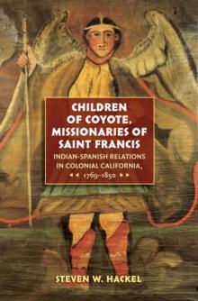 Children of Coyote, Missionaries of Saint Francis : Indian-Spanish Relations in Colonial California, 1769-1850