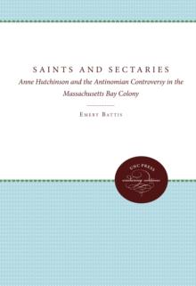 Saints and Sectaries : Anne Hutchinson and the Antinomian Controversy in the Massachusetts Bay Colony