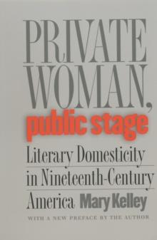 Private Woman, Public Stage : Literary Domesticity in Nineteenth-Century America