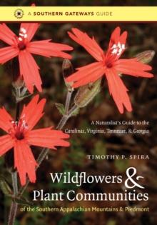 Wildflowers and Plant Communities of the Southern Appalachian Mountains and Piedmont : A Naturalist's Guide to the Carolinas, Virginia, Tennessee, and Georgia