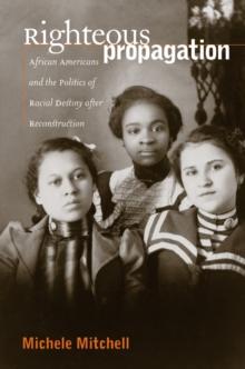 Righteous Propagation : African Americans and the Politics of Racial Destiny after Reconstruction