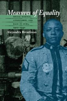 Measures of Equality : Social Science, Citizenship, and Race in Cuba, 1902-1940