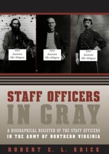 Staff Officers in Gray : A Biographical Register of the Staff Officers in the Army of Northern Virginia