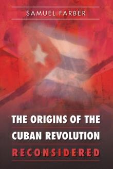 The Origins of the Cuban Revolution Reconsidered