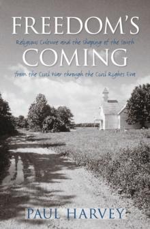 Freedom's Coming : Religious Culture and the Shaping of the South from the Civil War through the Civil Rights Era