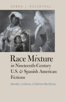 Race Mixture in Nineteenth-Century U.S. and Spanish American Fictions : Gender, Culture, and Nation Building