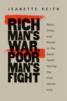 Rich Man's War, Poor Man's Fight : Race, Class, and Power in the Rural South during the First World War