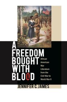 A Freedom Bought with Blood : African American War Literature from the Civil War to World War II