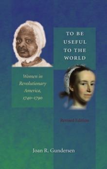 To Be Useful to the World : Women in Revolutionary America, 1740-1790