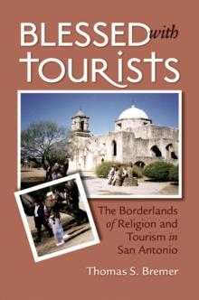 Blessed with Tourists : The Borderlands of Religion and Tourism in San Antonio