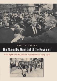 The Music Has Gone Out of the Movement : Civil Rights and the Johnson Administration, 1965-1968