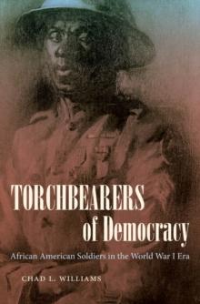 Torchbearers of Democracy : African American Soldiers in the World War I Era