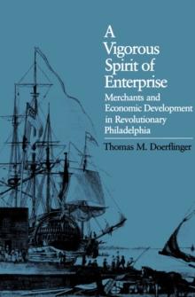 A Vigorous Spirit of Enterprise : Merchants and Economic Development in Revolutionary Philadelphia