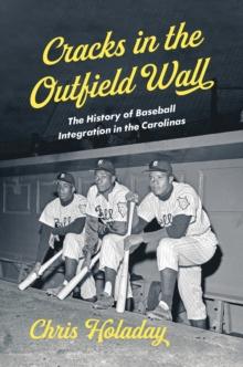 Cracks in the Outfield Wall : The History of Baseball Integration in the Carolinas