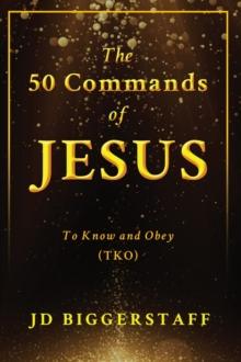 The 50 Commands of Jesus : To Know and Obey (TKO)