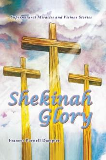 Shekinah Glory : Supernatural Miracles and Visions Stories