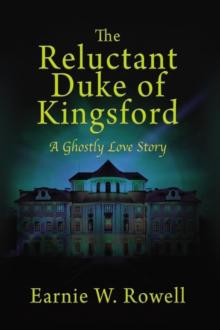 The Reluctant Duke of Kingsford : A Ghostly Love Story