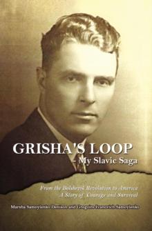 Grisha's Loop - My Slavic Saga : From the Bolshevik Revolution to America a Story of Courage and Survival