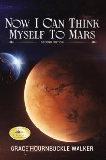 Now I Can Think Myself to Mars : Second Edition