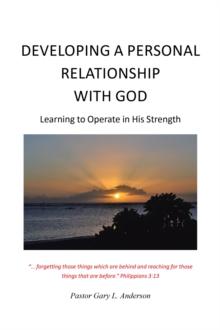 Developing a Personal Relationship with God : Learning to Operate in His Strength