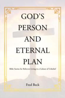 God's Person and Eternal Plan : Bible Stories for Believers Living in a Culture of Unbelief