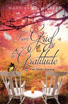 From Grief to Gratitude : One Soul's Journey