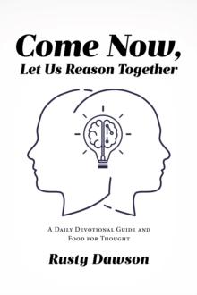 Come Now, Let Us Reason Together : A Daily Devotional Guide and Food for Thought