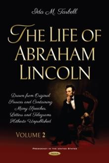 The Life of Abraham Lincoln: Drawn from Original Sources and Containing Many Speeches, Letters and Telegrams Hitherto Unpublished. Volume Two