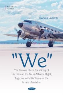 "We" The Famous Flier's Own Story of His Life and His Trans-Atlantic Flight, Together with His Views on the Future of Aviation