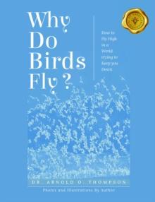 Why Do Birds Fly? : How to Fly High in a World trying to Keep you Down