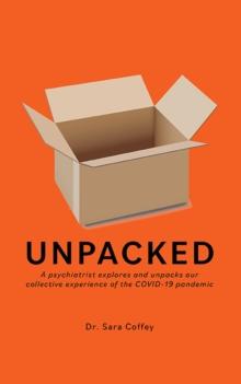 Unpacked : A psychiatrist explores and unpacks our collective experience of the COVID-19 pandemic