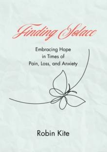 Finding Solace : Embracing Hope in Times of Pain, Loss, and Anxiety