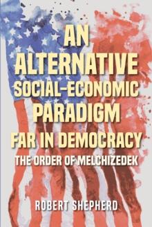 An Alternative Social-Economic Paradigm Far In Democracy : The Order of Melchizedek