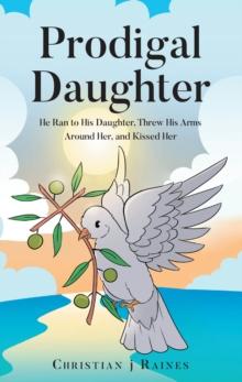 Prodigal Daughter : He Ran to His Daughter, Threw His Arms Around Her, and Kissed Her