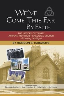 We've Come This Far by Faith : The History of Trinity African Methodist Episcopal Church of Lansing, Michigan