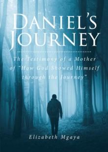 Daniel's Journey : The Testimony of a Mother of "How God Showed Himself through the Journey"