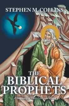 THE BIBLICAL PROPHETS : A Summary of Their Lives and Times