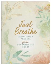 Just Breathe : Devotions and Prayers for the Overwhelmed Heart