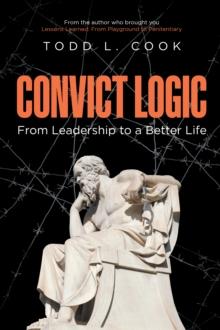 Convict Logic : From Leadership to a Better Life