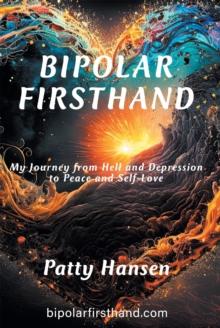 Bipolar Firsthand : My Journey From Hell and Depression to Peace and Self-Love