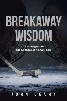 Breakaway Wisdom : Life Strategies from the Coaches of Hockey East