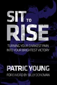 Sit to Rise : Turning Your Darkest Pain into Your Brightest Victory