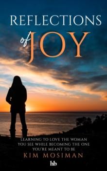 Reflections of Joy : Learning to Love the Woman You See While Becoming the One You're Meant to Be