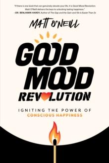 Good Mood Revolution : Igniting the Power of Conscious Happiness