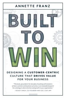 Built to Win : Designing a Customer-Centric Culture that Drives Value for Your Business