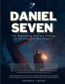 Daniel Seven : The Beginning and the Ending of All Times As We Know It