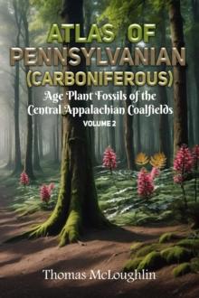 Atlas of Pennsylvanian (Carboniferous) Age Plant Fossils of Central Appalachian Coalfields Volume 2